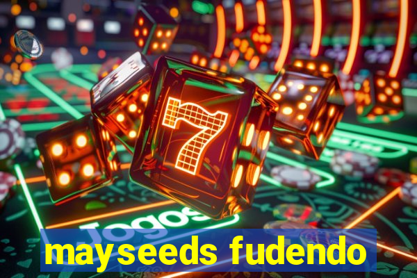 mayseeds fudendo